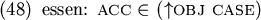 \begin{figure}\enumsentence{essen: {\sc acc} $\in$\ ($\uparrow${\sc obj case})}
\end{figure}