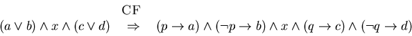 \begin{displaymath}\begin{array}{lcl}
& ${\sc CF}$\ & \\
(a \lor b) \land x \l...
...b) \land x \land (q \to c)
\land (\lnot q \to d)\\
\end{array}\end{displaymath}