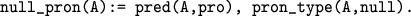 \begin{figure}
\begin{center}
{\small {\tt null\_pron(A):= pred(A,pro), pron\_type(A,null).}}
\end{center}\end{figure}